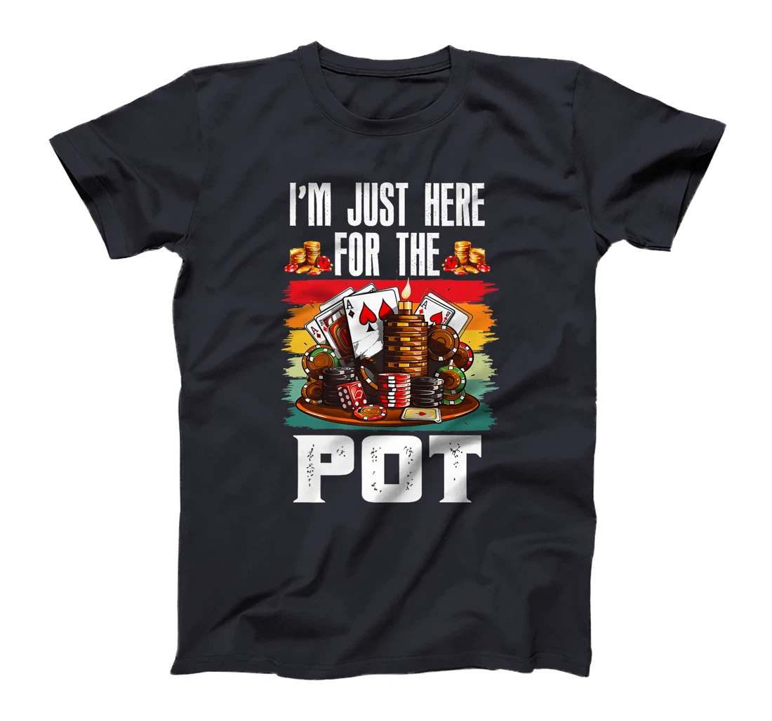 Poker Player I'M JUST HERE FOR THE POT Funny Texas Holdem Premium T-Shirt