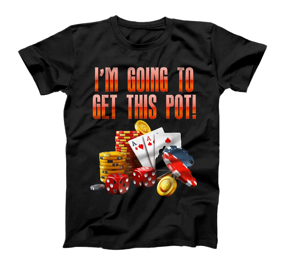 Texas Holdem I'M GOING TO GET THIS POT! Poker Game Men T-Shirt
