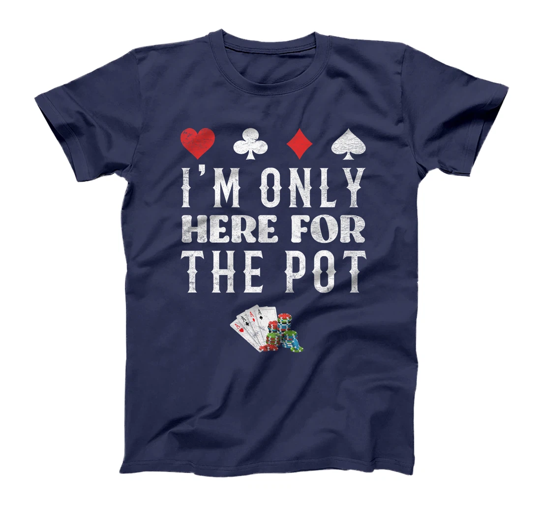 Poker Player I'M JUST HERE FOR THE POT Funny Texas Holdem Premium T-Shirt
