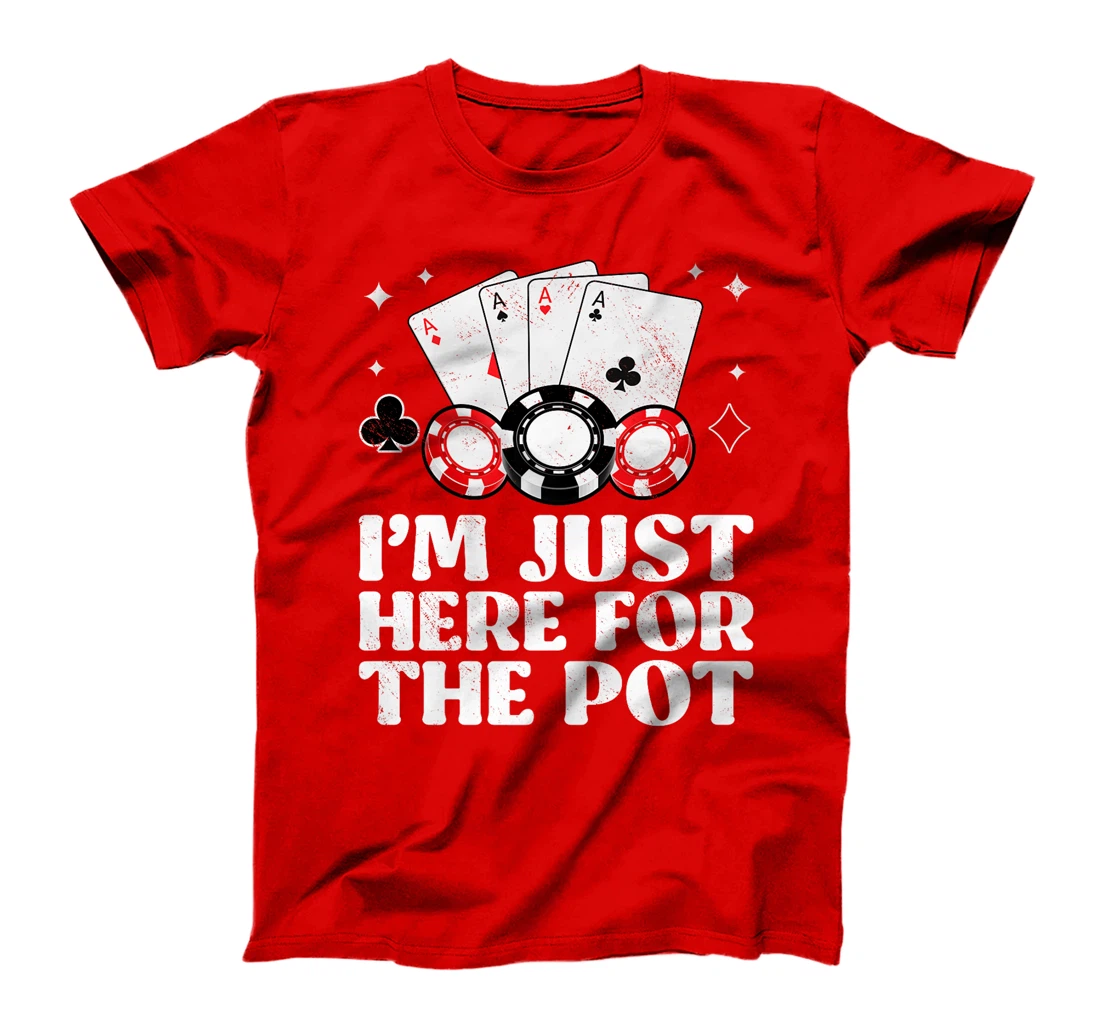 Poker Player I'M JUST HERE FOR THE POT Funny Texas Holdem Premium T-Shirt