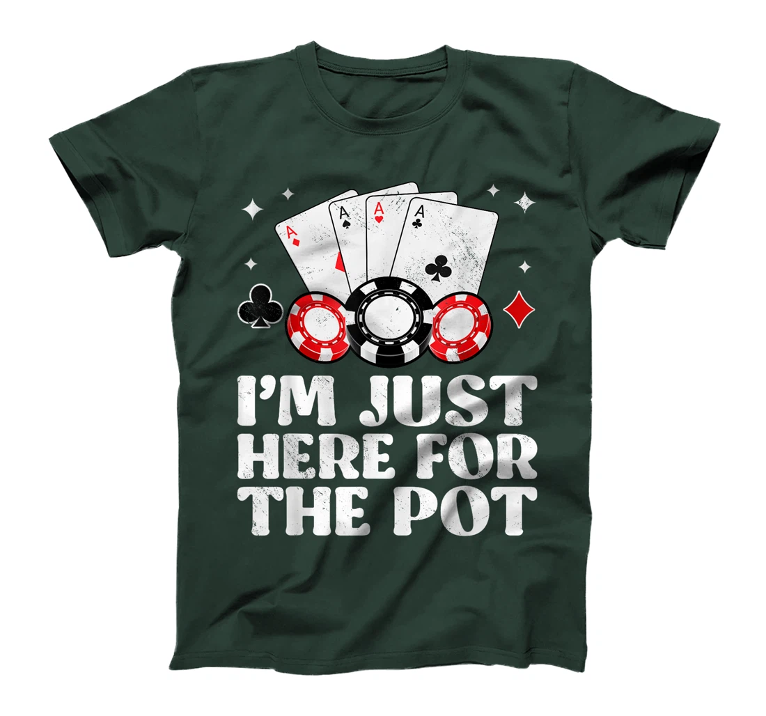 Poker Player I'M JUST HERE FOR THE POT Funny Texas Holdem T-Shirt