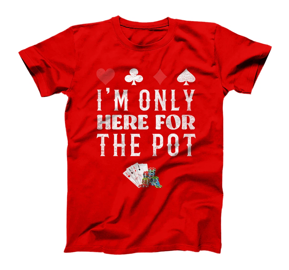 Poker Player I'M JUST HERE FOR THE POT Funny Texas Holdem Premium T-Shirt