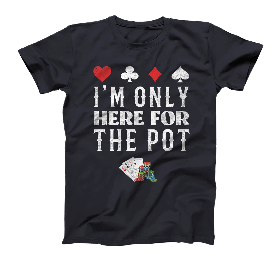 Poker Player I'M JUST HERE FOR THE POT Funny Texas Holdem Premium T-Shirt