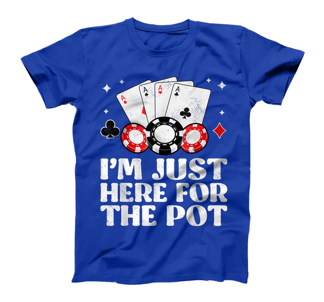Poker Player I'M JUST HERE FOR THE POT Funny Texas Holdem T-Shirt