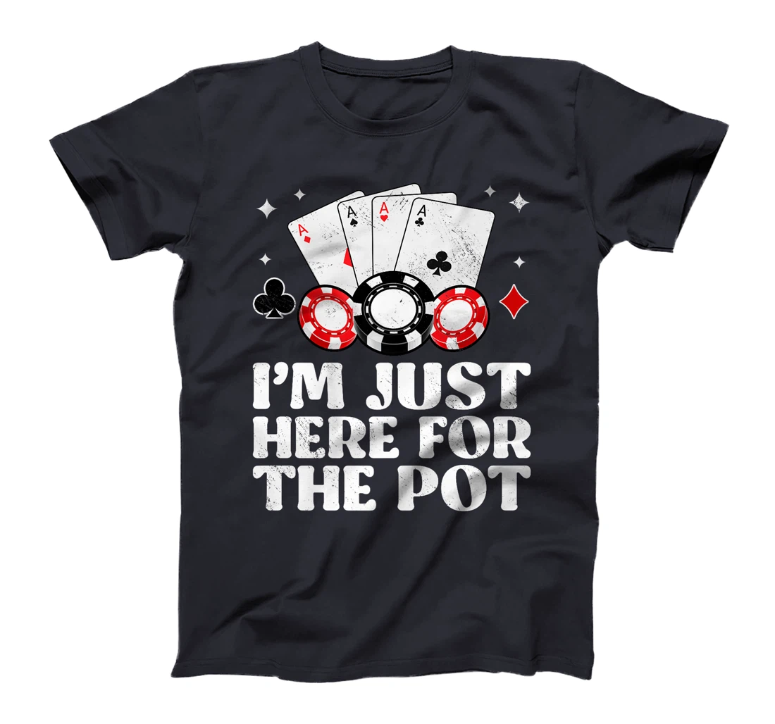 Poker Player I'M JUST HERE FOR THE POT Funny Texas Holdem Premium T-Shirt