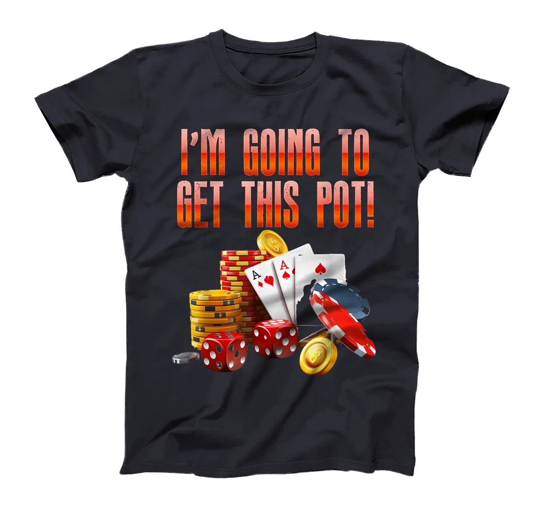 Texas Holdem I'M GOING TO GET THIS POT! Poker Game Men T-Shirt