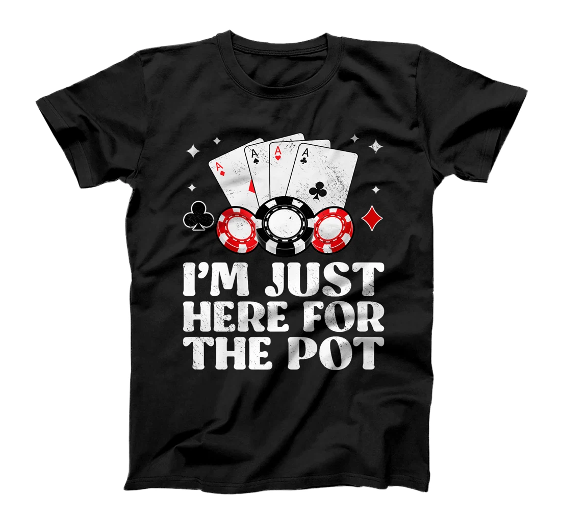 Poker Player I'M JUST HERE FOR THE POT Funny Texas Holdem Premium T-Shirt