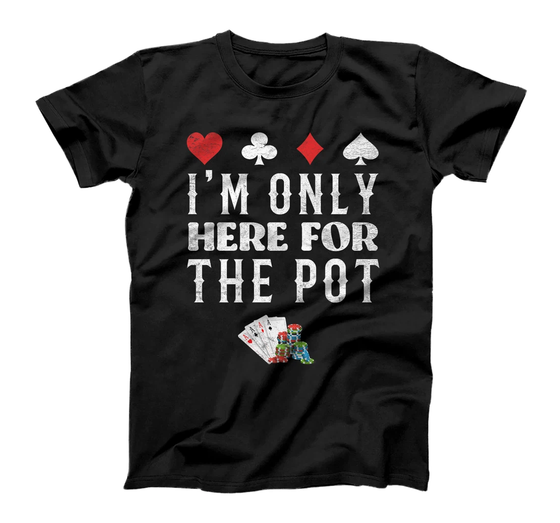 Poker Player I'M JUST HERE FOR THE POT Funny Texas Holdem Premium T-Shirt