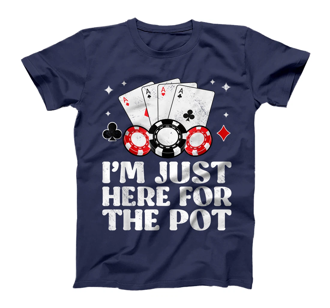 Poker Player I'M JUST HERE FOR THE POT Funny Texas Holdem T-Shirt