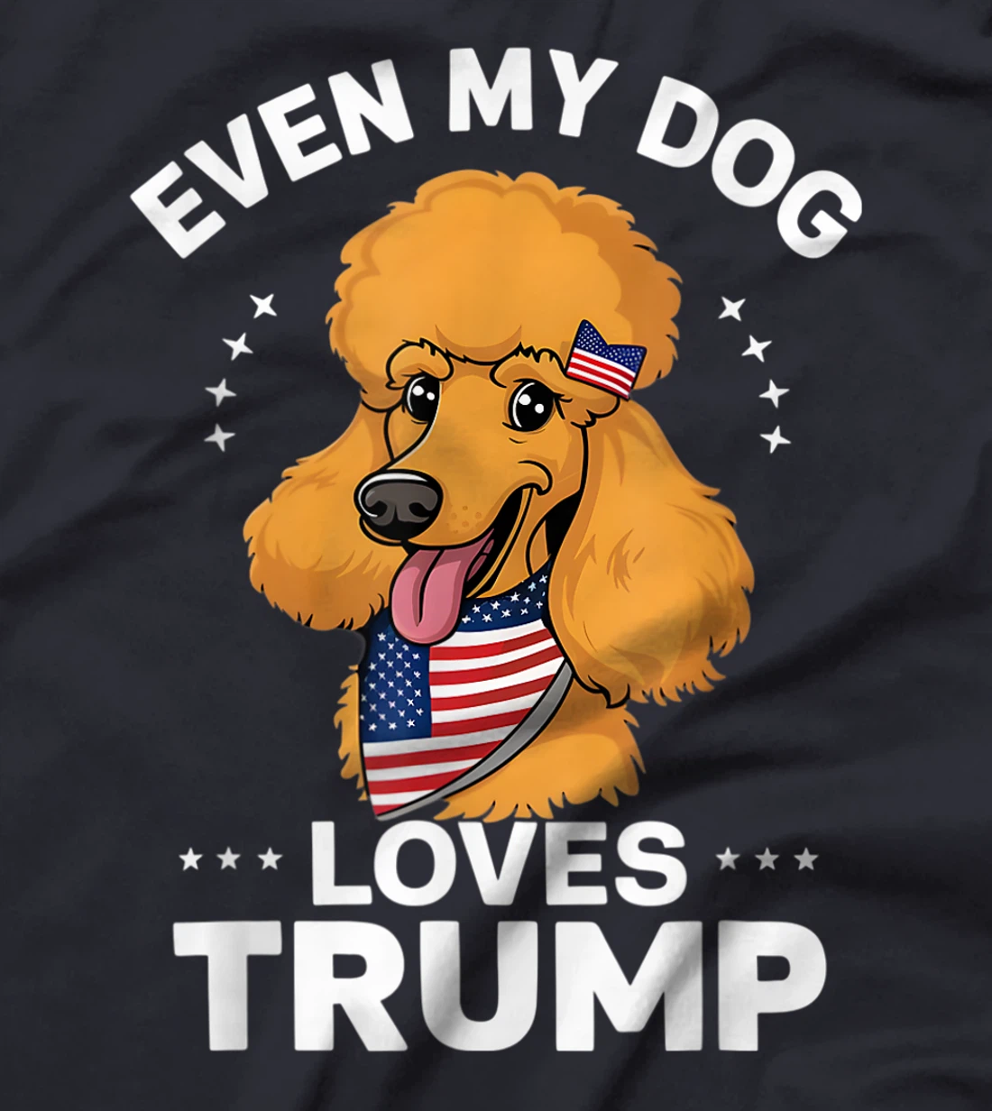 Poodle Even My Dog Loves Trump USA Flag Bandana T-Shirt