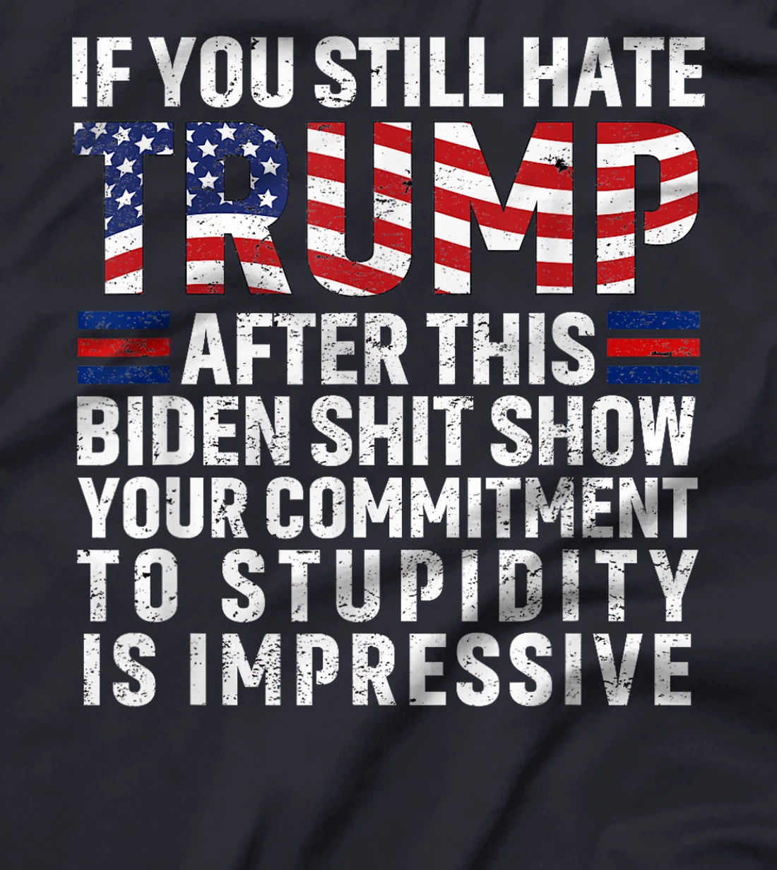 If You Still Hate Trump After This Biden Show Vote Trump T-Shirt