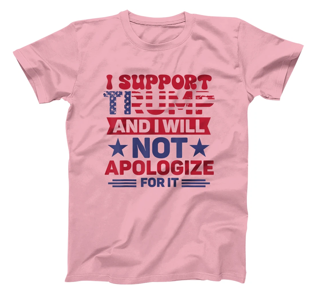 I Support Trump And I Will Not Apologies For It Trump 2024 T-Shirt
