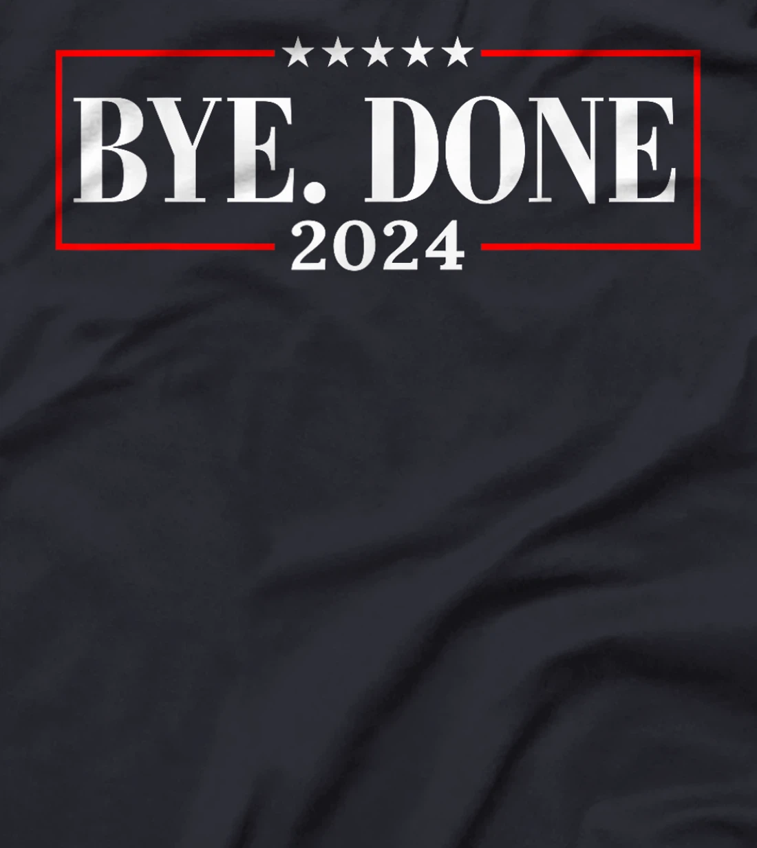 Funny Bye Done 2024 President Political Trump Flag Men Women T-Shirt