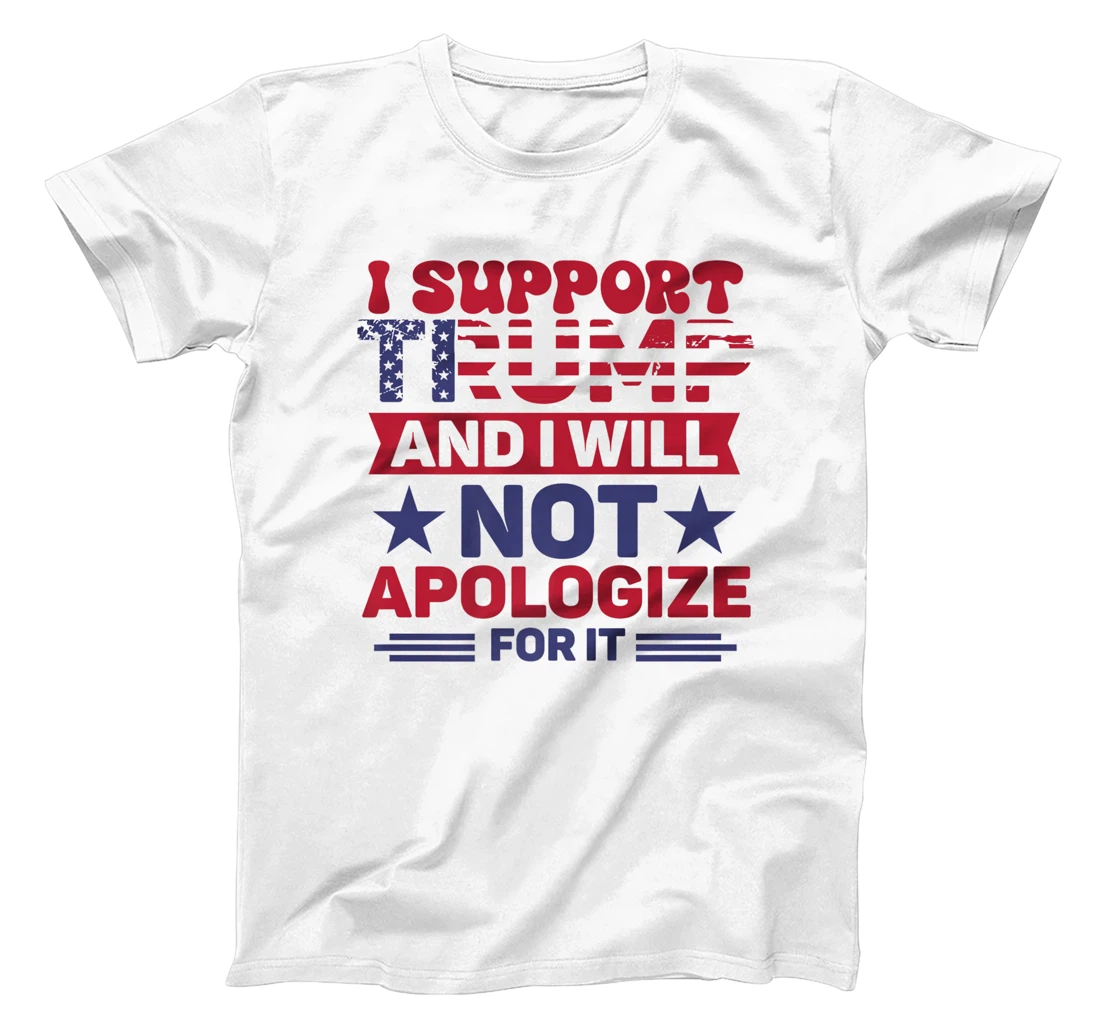 I Support Trump And I Will Not Apologies For It Trump 2024 Premium T-Shirt
