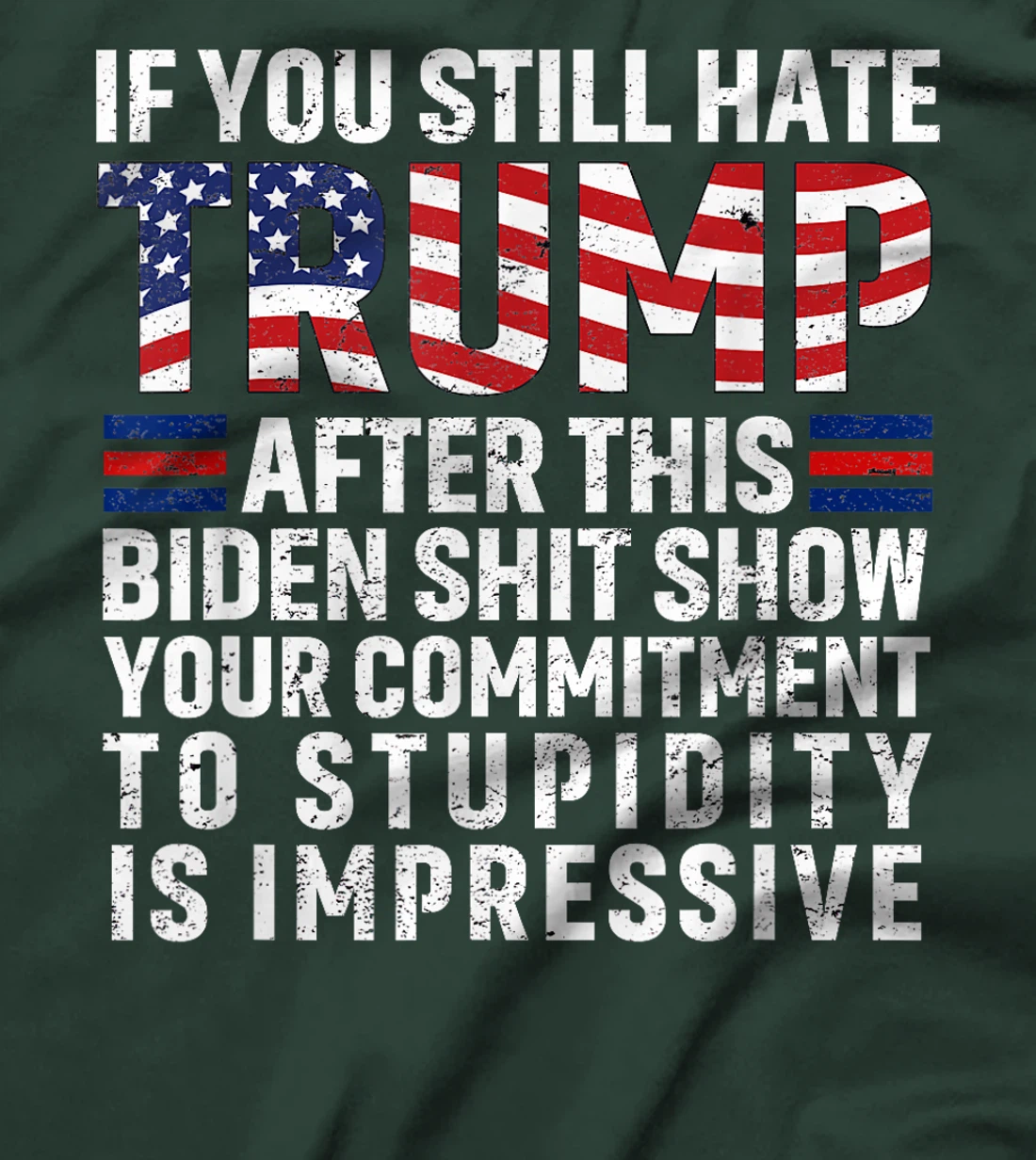 If You Still Hate Trump After This Biden Show Vote Trump T-Shirt