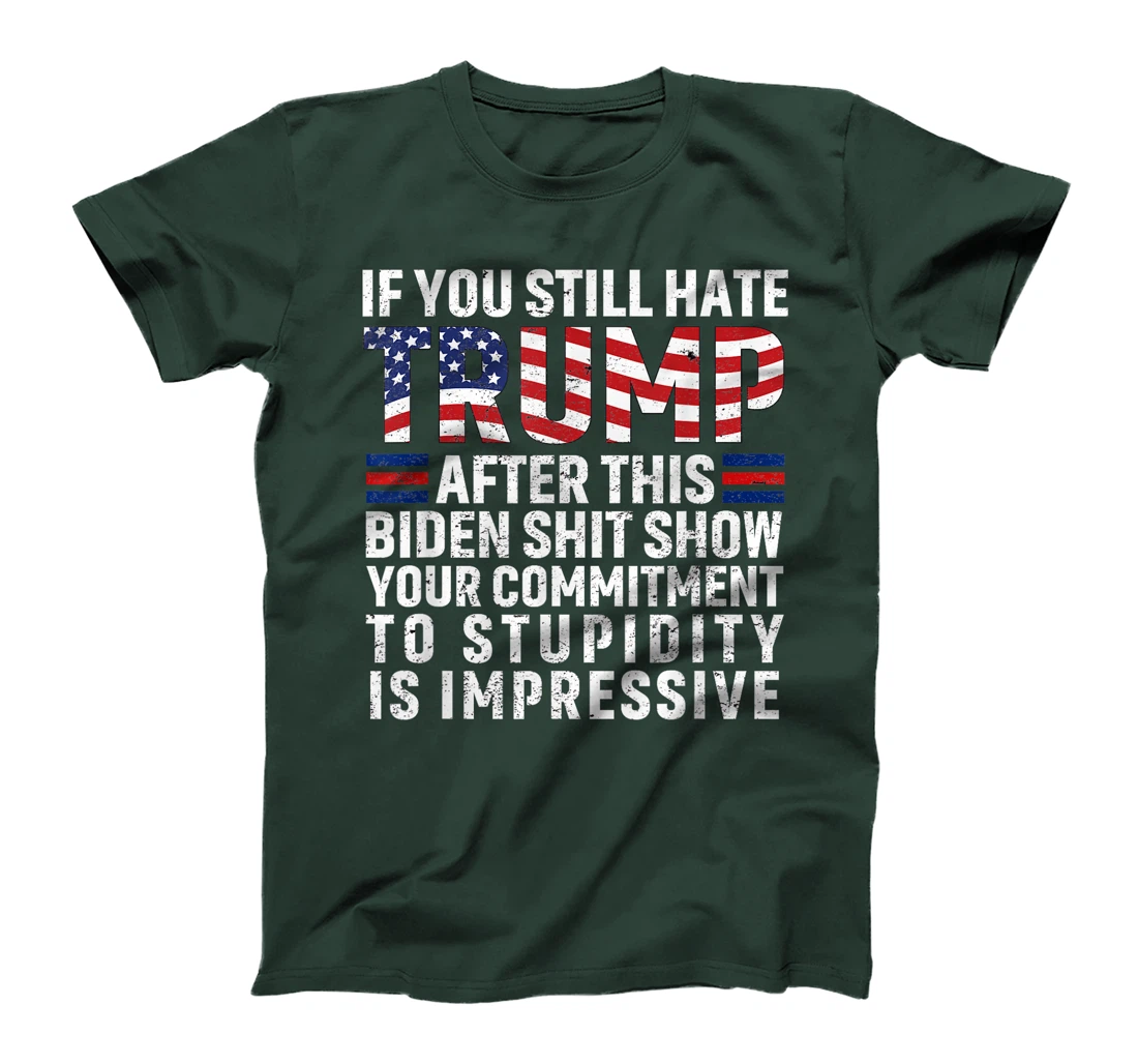 If You Still Hate Trump After This Biden Show Vote Trump T-Shirt