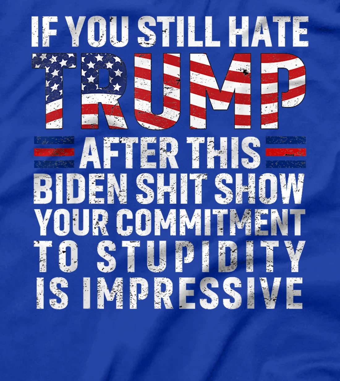 If You Still Hate Trump After This Biden Show Vote Trump T-Shirt