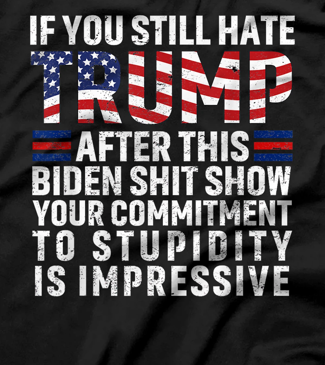 If You Still Hate Trump After This Biden Show Vote Trump T-Shirt