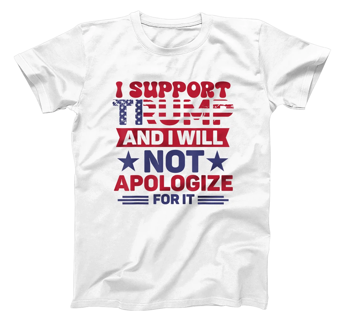 I Support Trump And I Will Not Apologies For It Trump 2024 T-Shirt
