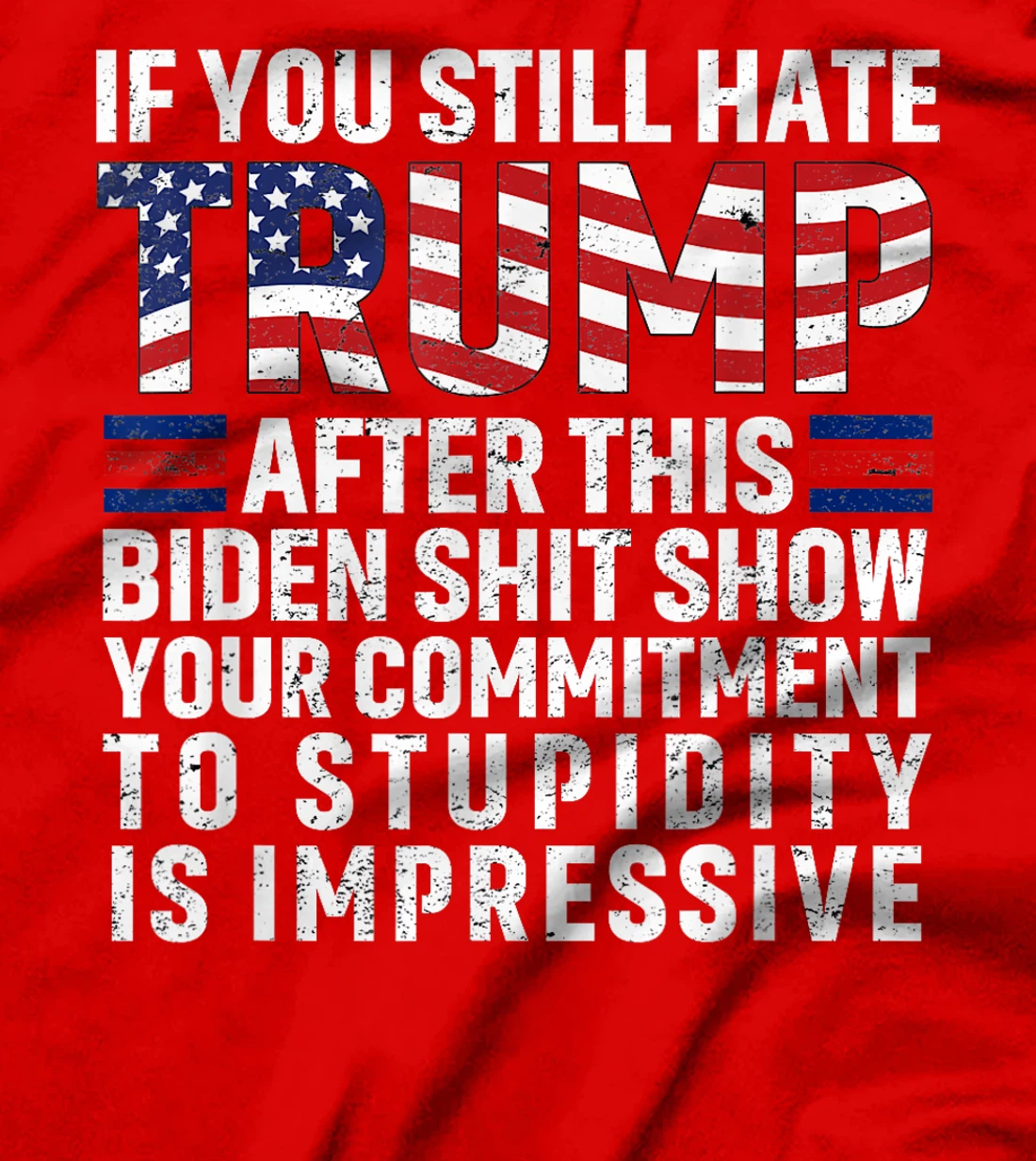 If You Still Hate Trump After This Biden Show Vote Trump T-Shirt