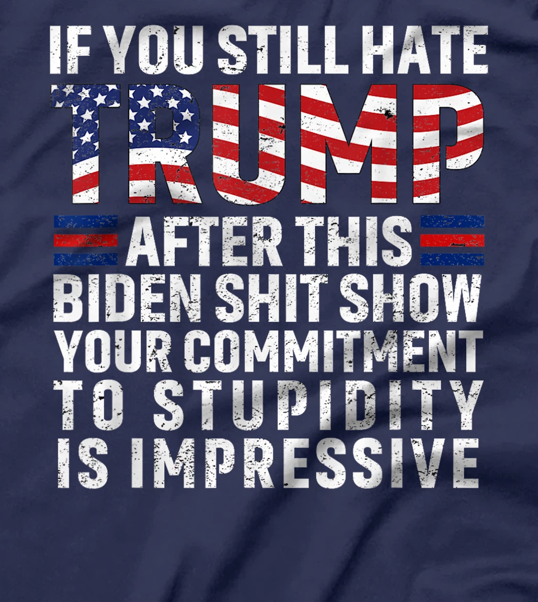 If You Still Hate Trump After This Biden Show Vote Trump T-Shirt