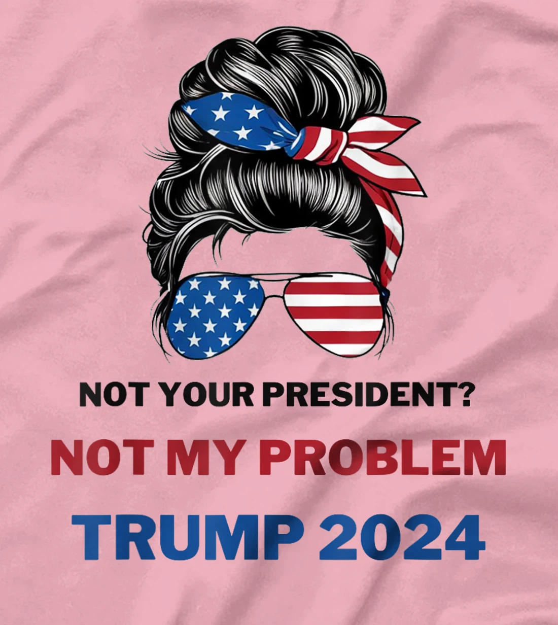 Not Your President Not My Problem Trump 2024 Trump Election T-Shirt