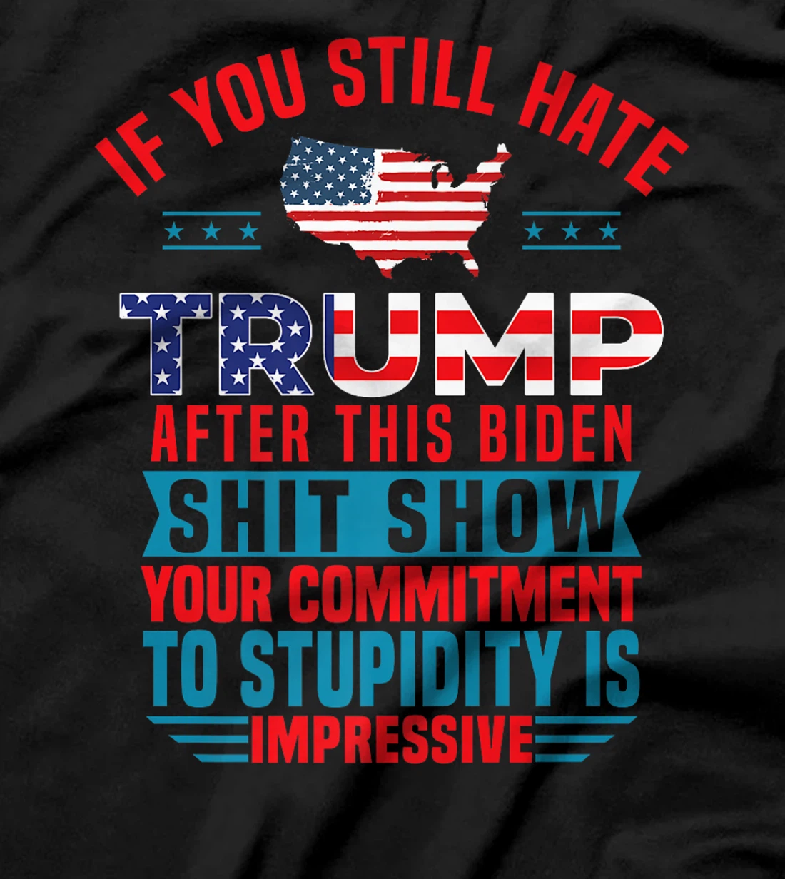 Womens If You Still Hate Trump After This Biden Shit Show Funny T-Shirt