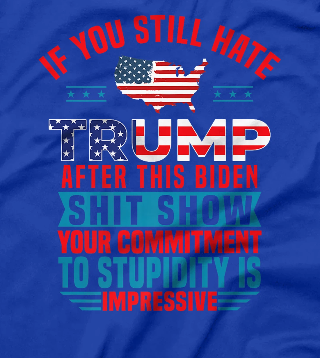 Womens If You Still Hate Trump After This Biden Shit Show Funny T-Shirt