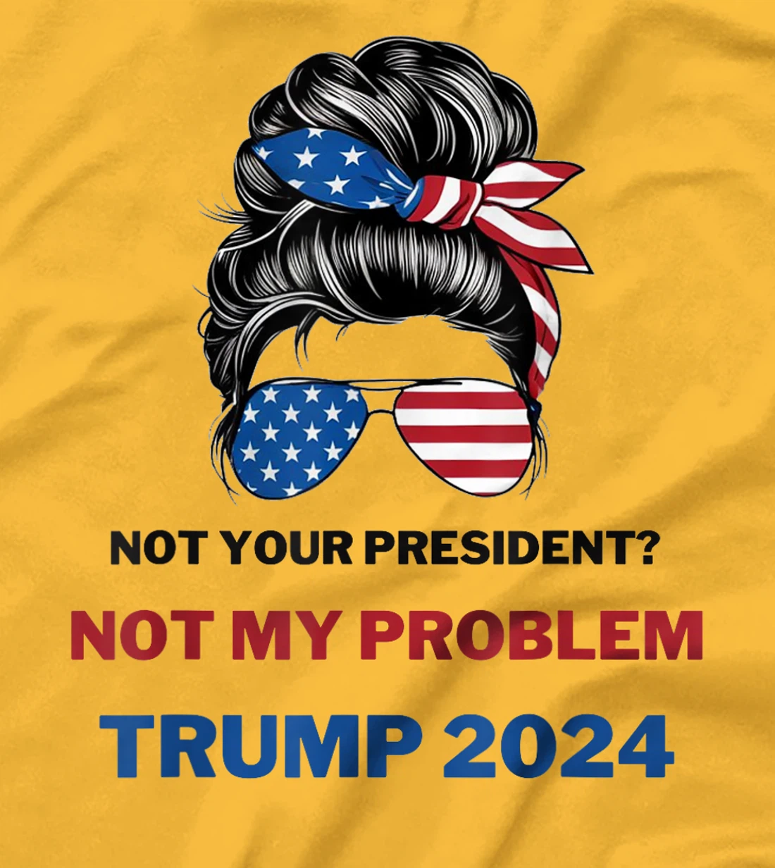 Not Your President Not My Problem Trump 2024 Trump Election T-Shirt