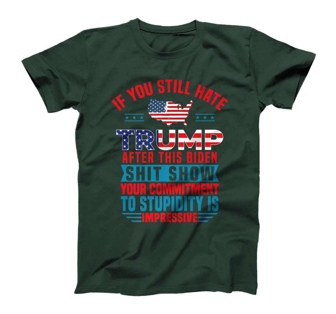 Womens If You Still Hate Trump After This Biden Shit Show Funny T-Shirt
