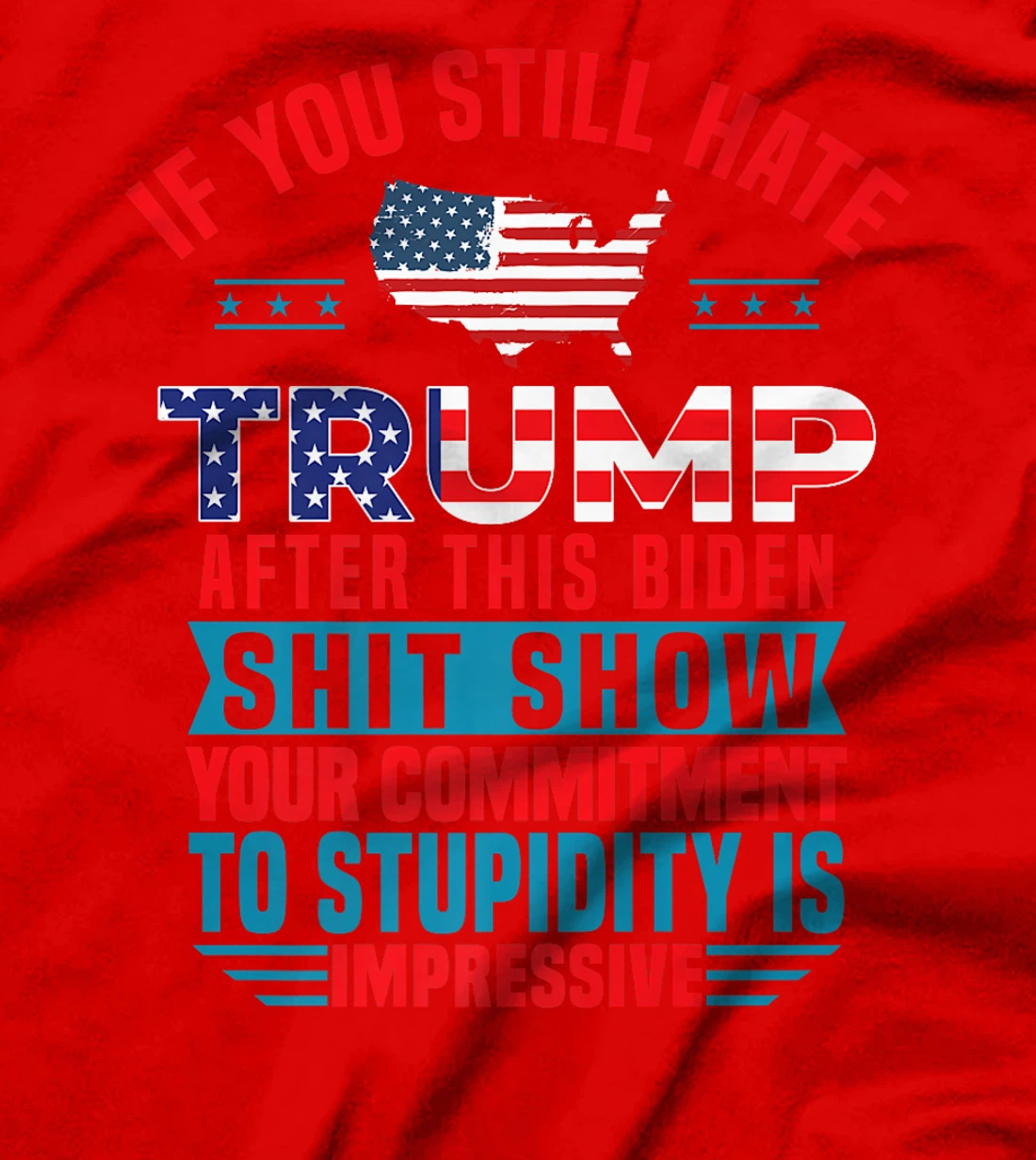 Womens If You Still Hate Trump After This Biden Shit Show Funny T-Shirt