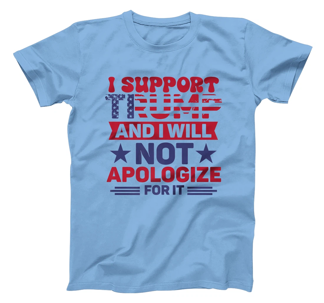 I Support Trump And I Will Not Apologies For It Trump 2024 Premium T-Shirt