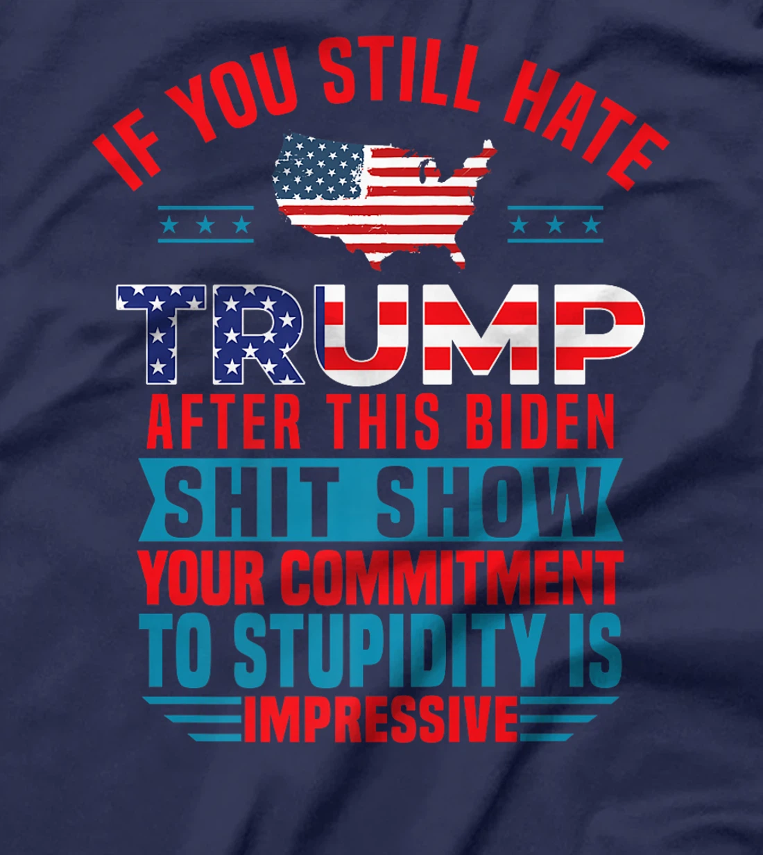 Womens If You Still Hate Trump After This Biden Shit Show Funny T-Shirt