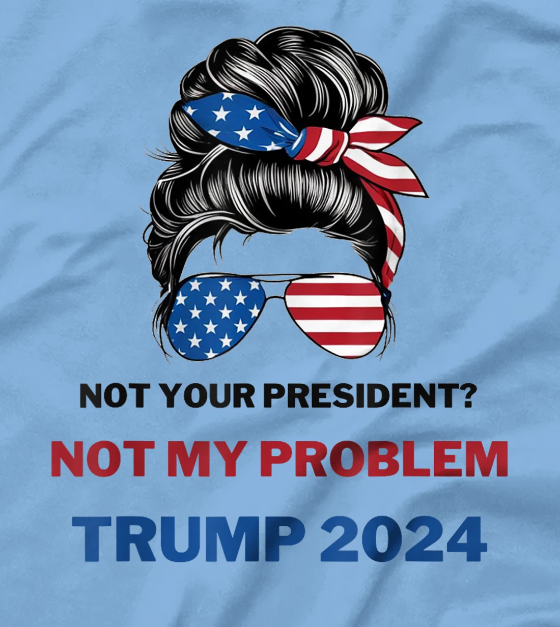 Not Your President Not My Problem Trump 2024 Trump Election T-Shirt