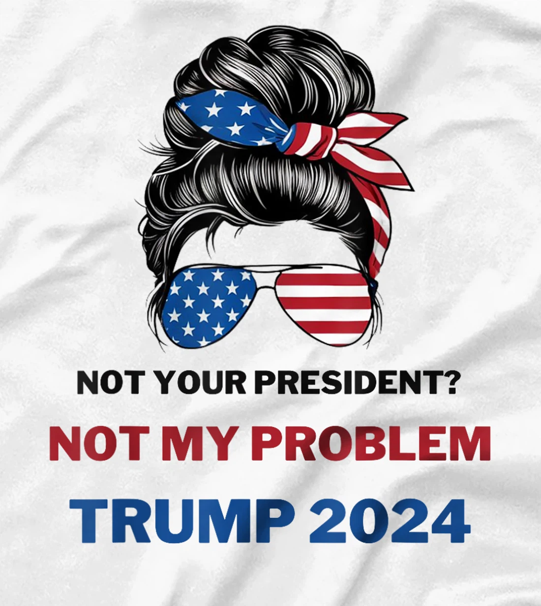 Not Your President Not My Problem Trump 2024 Trump Election T-Shirt