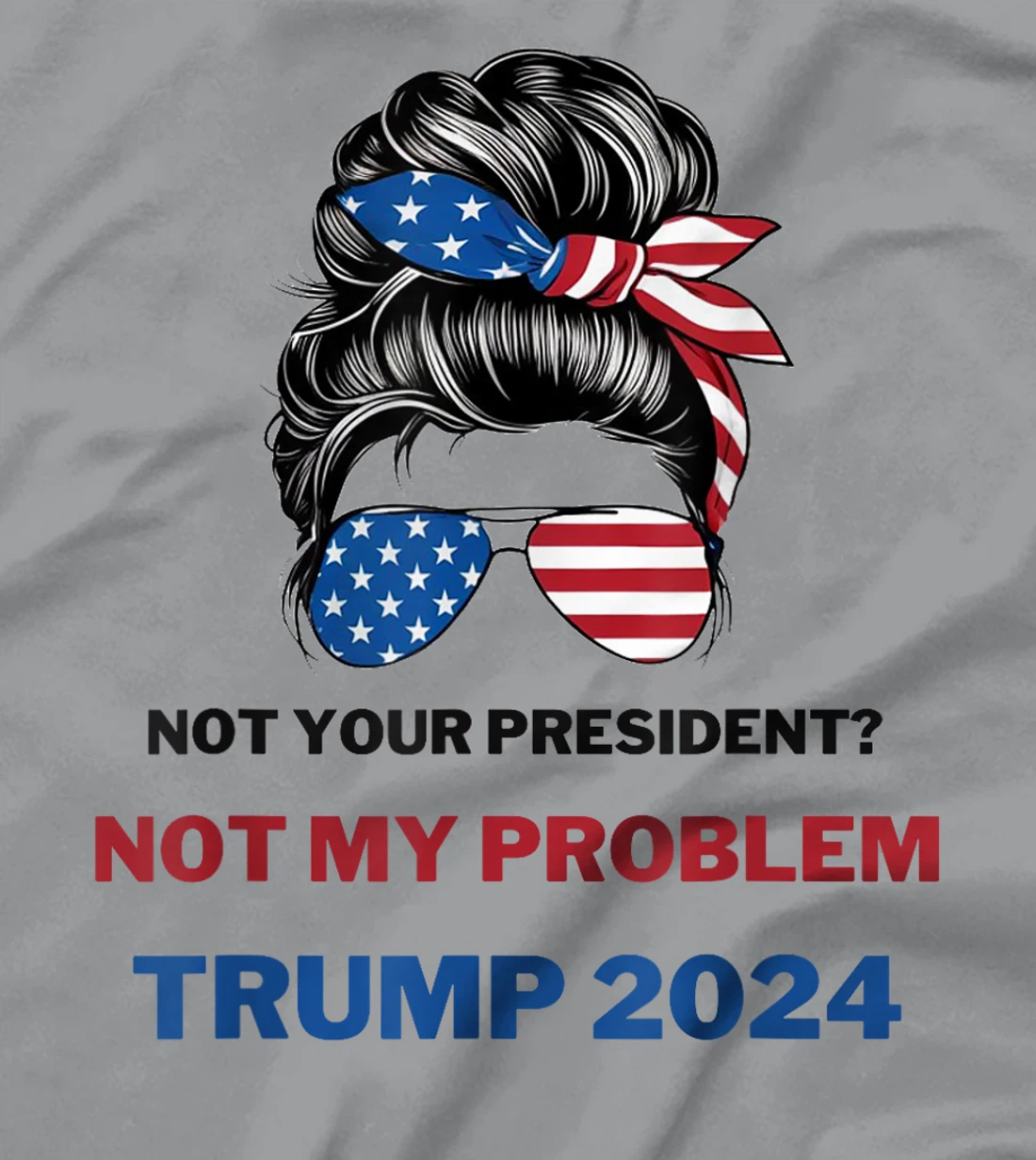 Not Your President Not My Problem Trump 2024 Trump Election T-Shirt