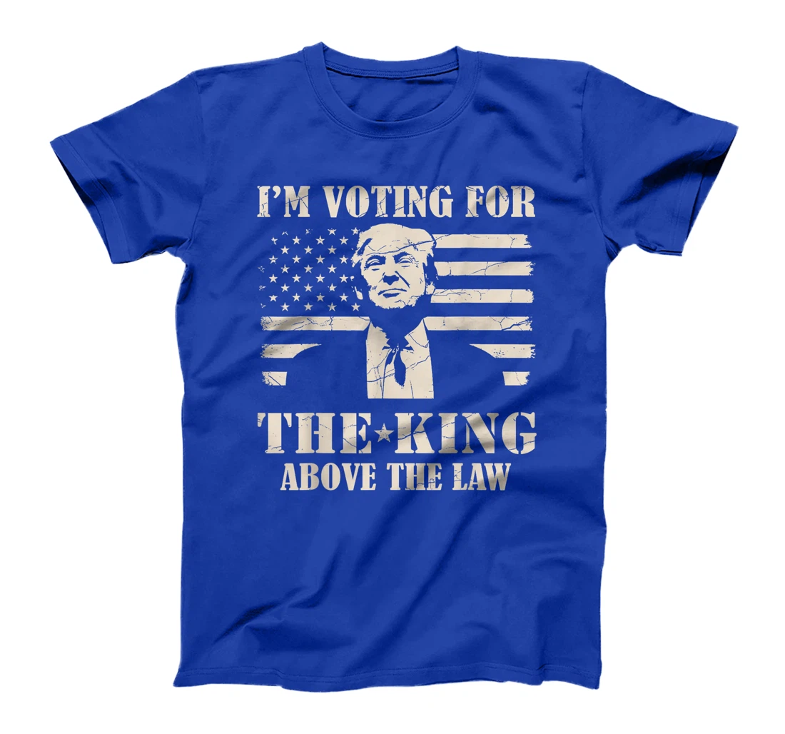 Funny Trump I'm Voting For The King Above The Law Trump 2024 T-Shirt