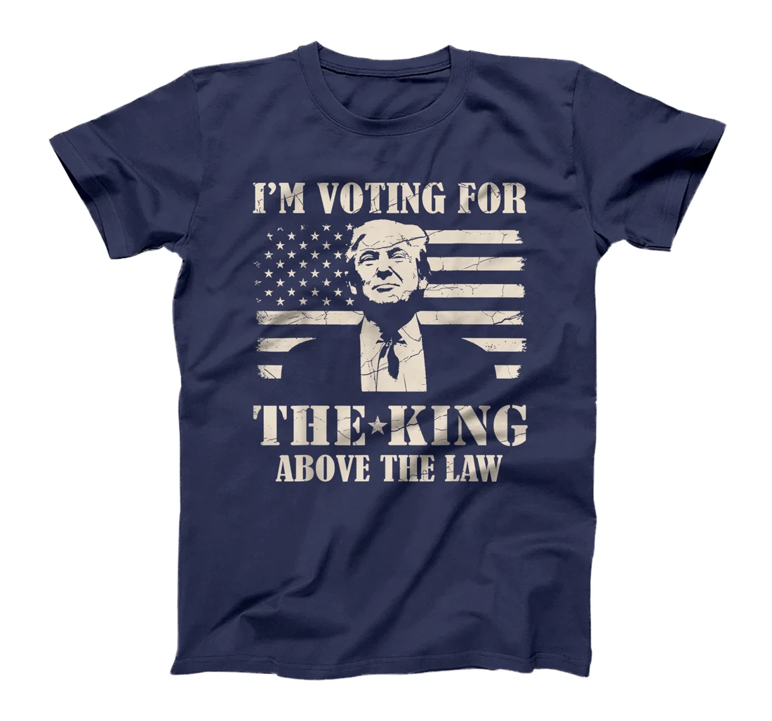 Funny Trump I'm Voting For The King Above The Law Trump 2024 T-Shirt