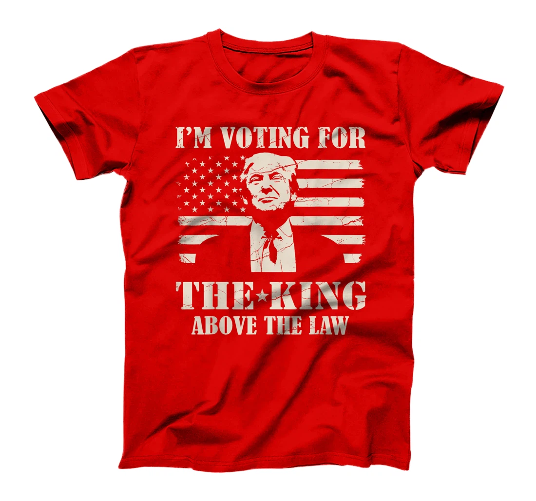 Funny Trump I'm Voting For The King Above The Law Trump 2024 T-Shirt