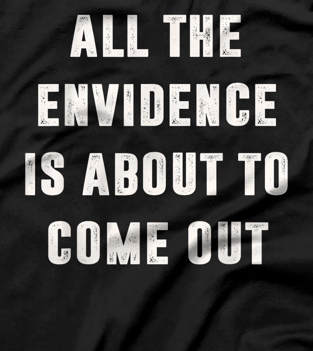 All The Evidence Is About To Come Out Funny Political Trump T-Shirt