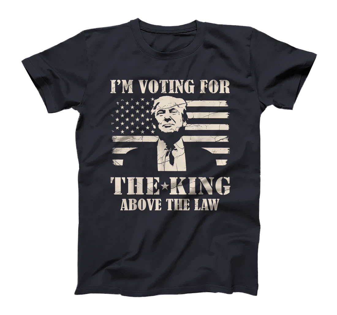 Funny Trump I'm Voting For The King Above The Law Trump 2024 T-Shirt