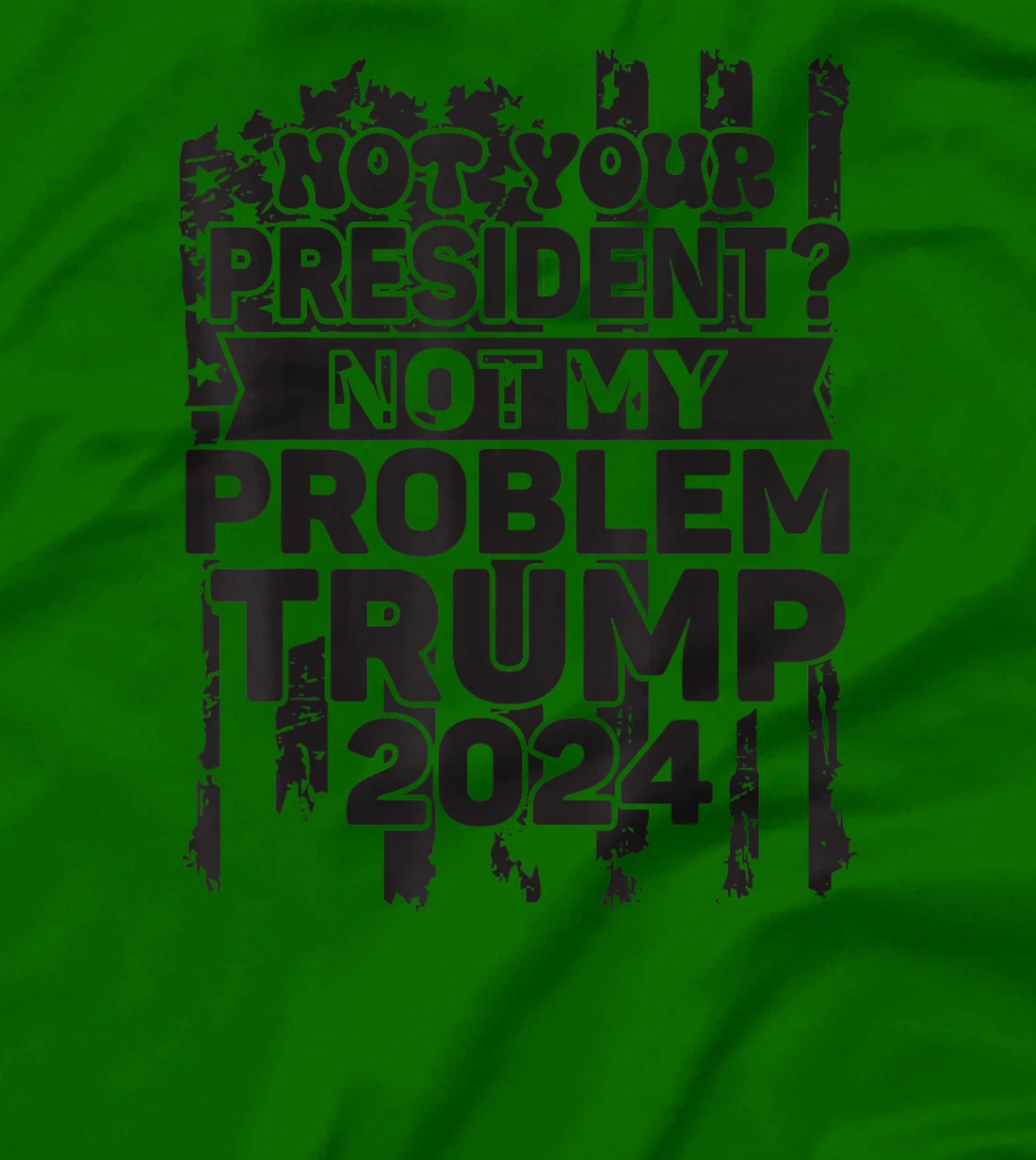 Not Your President Not My Problem Trump 2024 Trump Election T-Shirt
