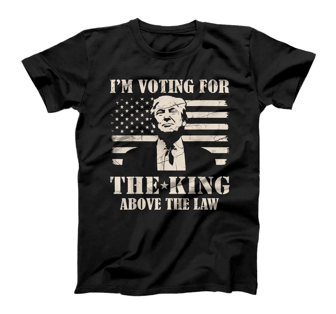 Funny Trump I'm Voting For The King Above The Law Trump 2024 T-Shirt