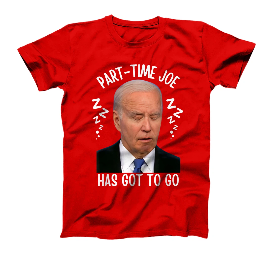 Part-Time Joe Has Got To Go Sleepy Biden 10-6 Only Pro-Trump T-Shirt