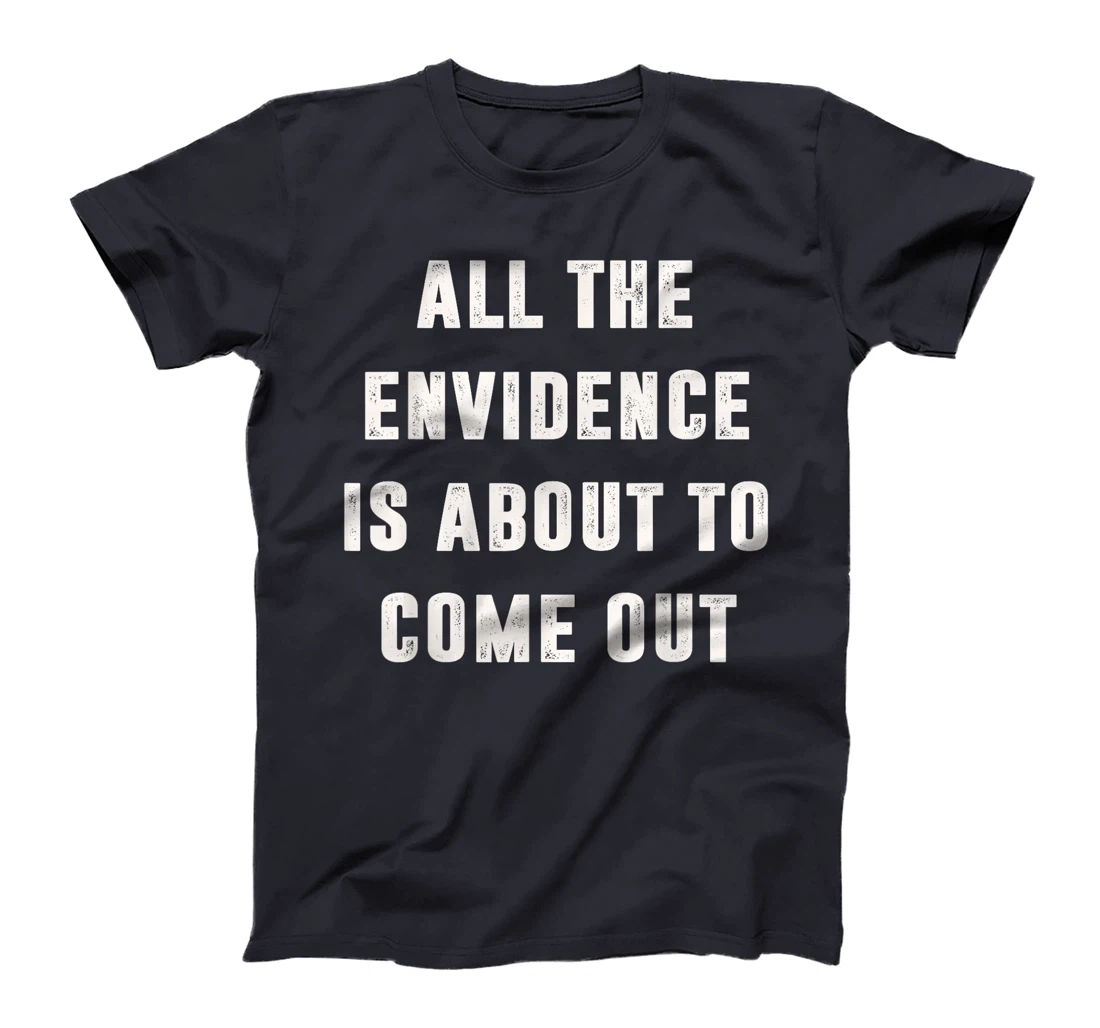 All The Evidence Is About To Come Out Funny Political Trump T-Shirt