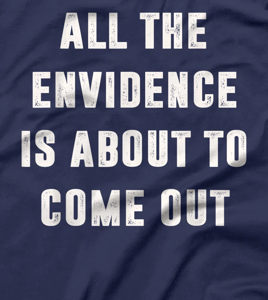 All The Evidence Is About To Come Out Funny Political Trump T-Shirt