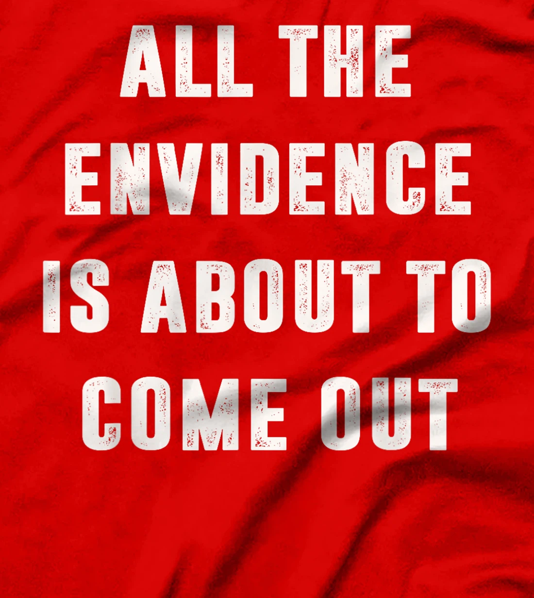 All The Evidence Is About To Come Out Funny Political Trump T-Shirt
