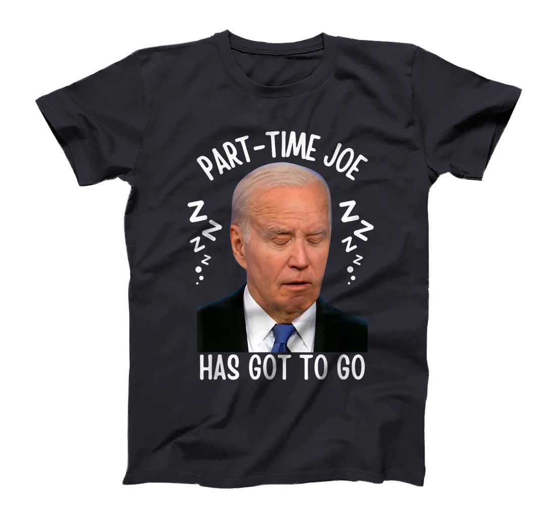 Part-Time Joe Has Got To Go Sleepy Biden 10-6 Only Pro-Trump T-Shirt