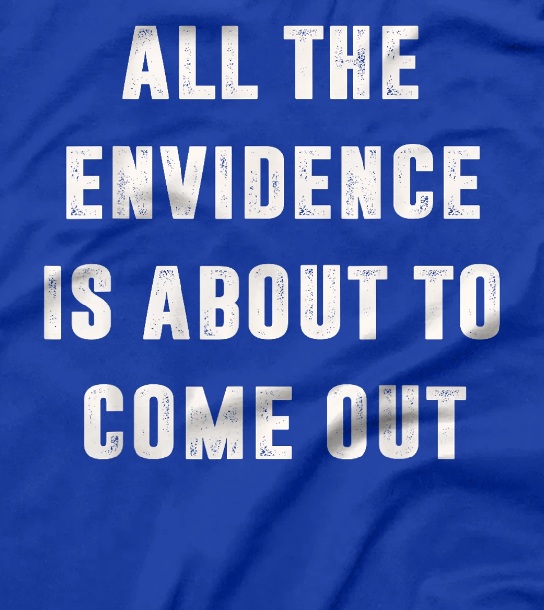 All The Evidence Is About To Come Out Funny Political Trump T-Shirt