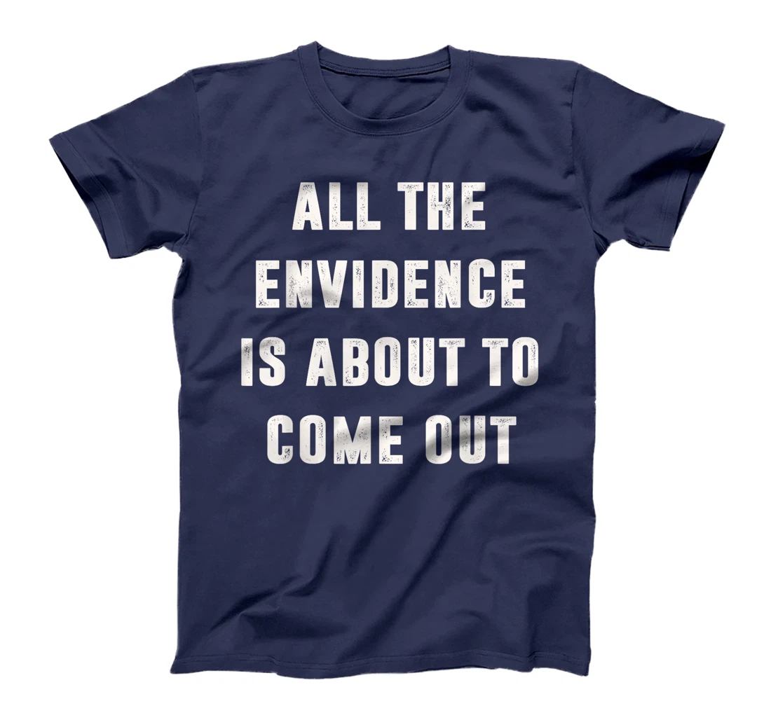 All The Evidence Is About To Come Out Funny Political Trump T-Shirt